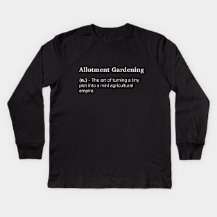 Definition of Allotment Gardening (n.) - The art of turning a tiny plot into a mini agricultural empire. Kids Long Sleeve T-Shirt